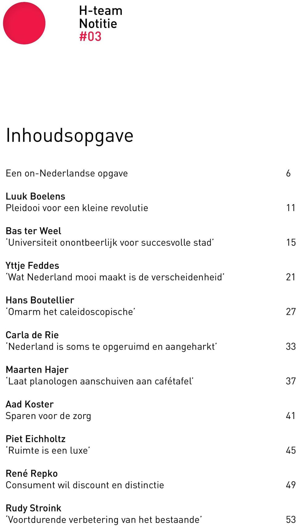Nederland is soms te opgeruimd en aangeharkt 33 Maarten Hajer Laat planologen aanschuiven aan cafétafel 37 Aad Koster Sparen voor de zorg 41