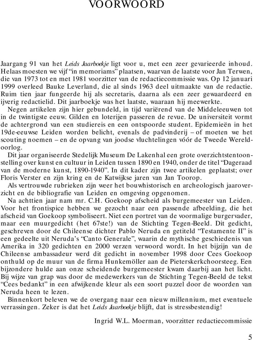 Op 12 januari 1999 overleed Bauke Leverland, die al sinds 1963 deel uitmaakte van de redactie. Ruim tien jaar fungeerde hij als secretaris, daarna als een zeer gewaardeerd en ijverig redactielid.