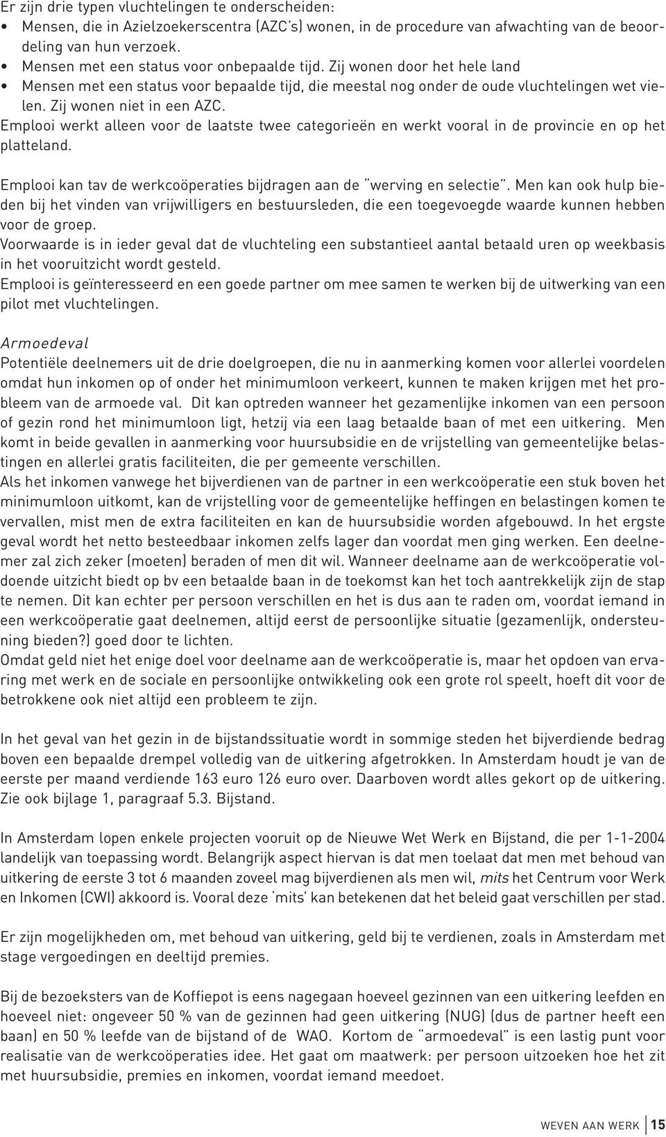 Emplooi werkt alleen voor de laatste twee categorieën en werkt vooral in de provincie en op het platteland. Emplooi kan tav de werkcoöperaties bijdragen aan de werving en selectie.