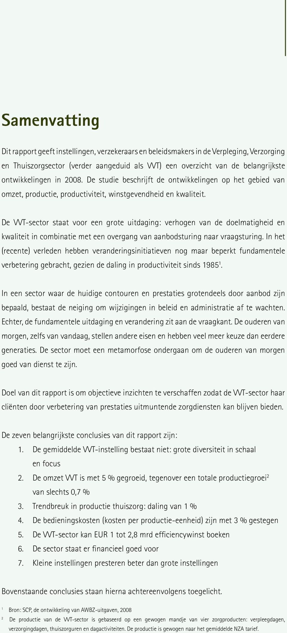 De VVT-sector staat voor een grote uitdaging: verhogen van de doelmatigheid en kwaliteit in combinatie met een overgang van aanbodsturing naar vraagsturing.