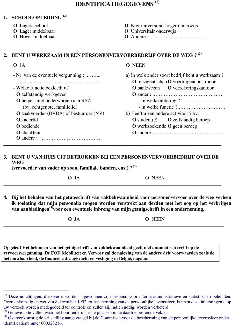 .. O reisagentschap O voertuigenconstructie - Welke functie bekleedt u? O bankwezen O verzekeringskantoor O zelfstandig werkgever O ander : O helper, niet onderworpen aan RSZ - in welke afdeling?... (bv.