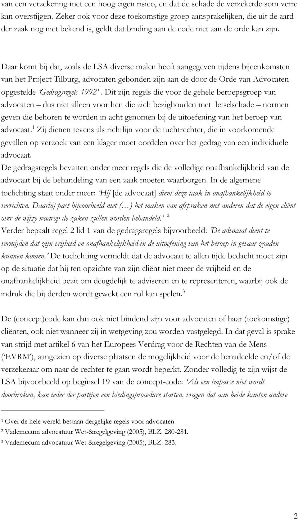 Daar komt bij dat, zoals de LSA diverse malen heeft aangegeven tijdens bijeenkomsten van het Project Tilburg, advocaten gebonden zijn aan de door de Orde van Advocaten opgestelde Gedragsregels 1992.