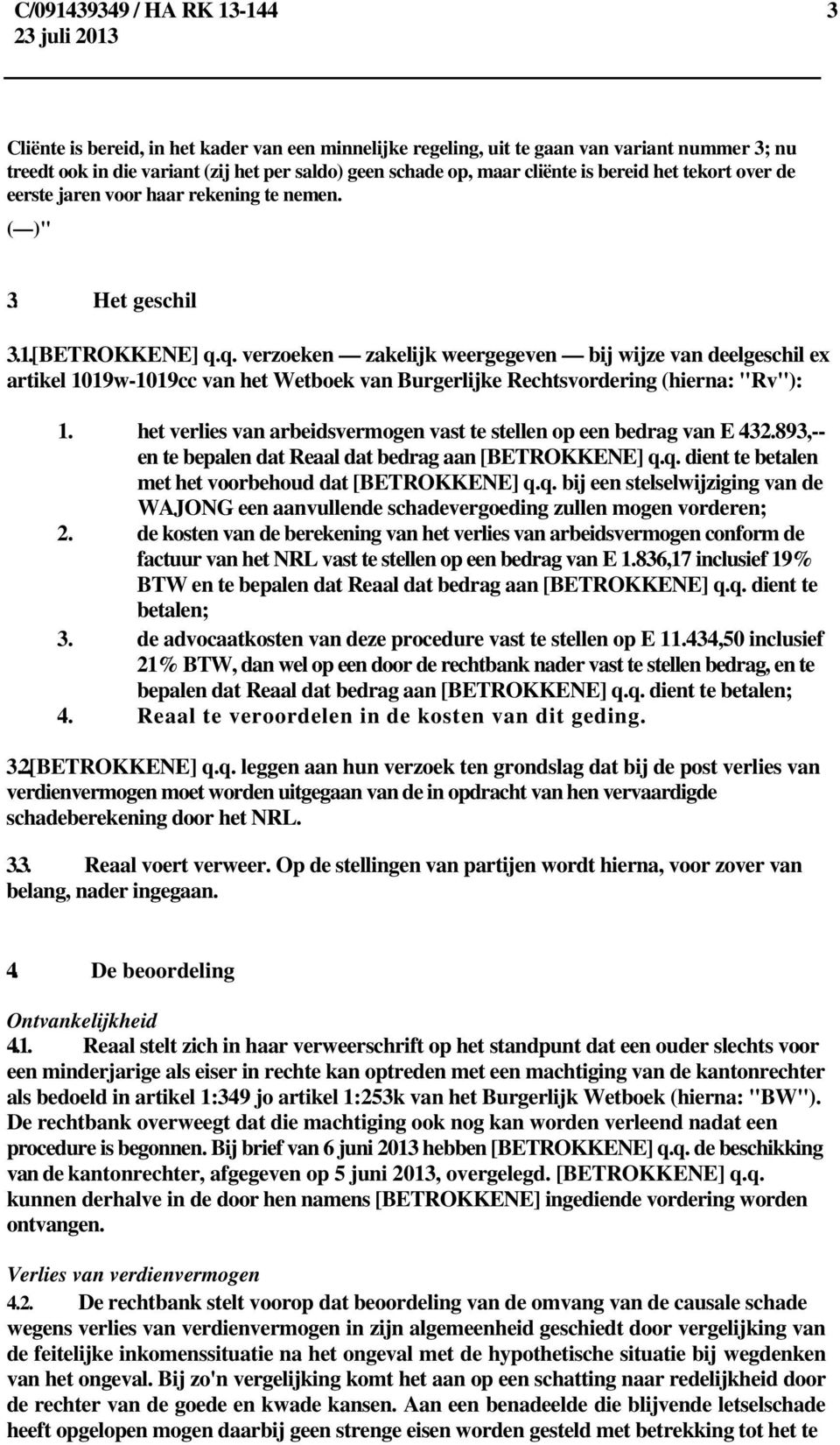 q. verzoeken zakelijk weergegeven bij wijze van deelgeschil ex artikel 1019w-1019cc van het Wetboek van Burgerlijke Rechtsvordering (hierna: "Rv"): 1.