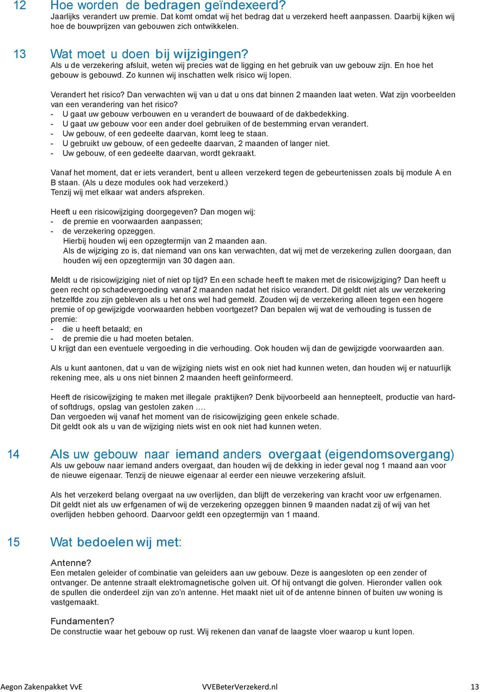 Als u de verzekering afsluit, weten wij precies wat de ligging en het gebruik van uw gebouw zijn. En hoe het gebouw is gebouwd. Zo kunnen wij inschatten welk risico wij lopen. Verandert het risico?