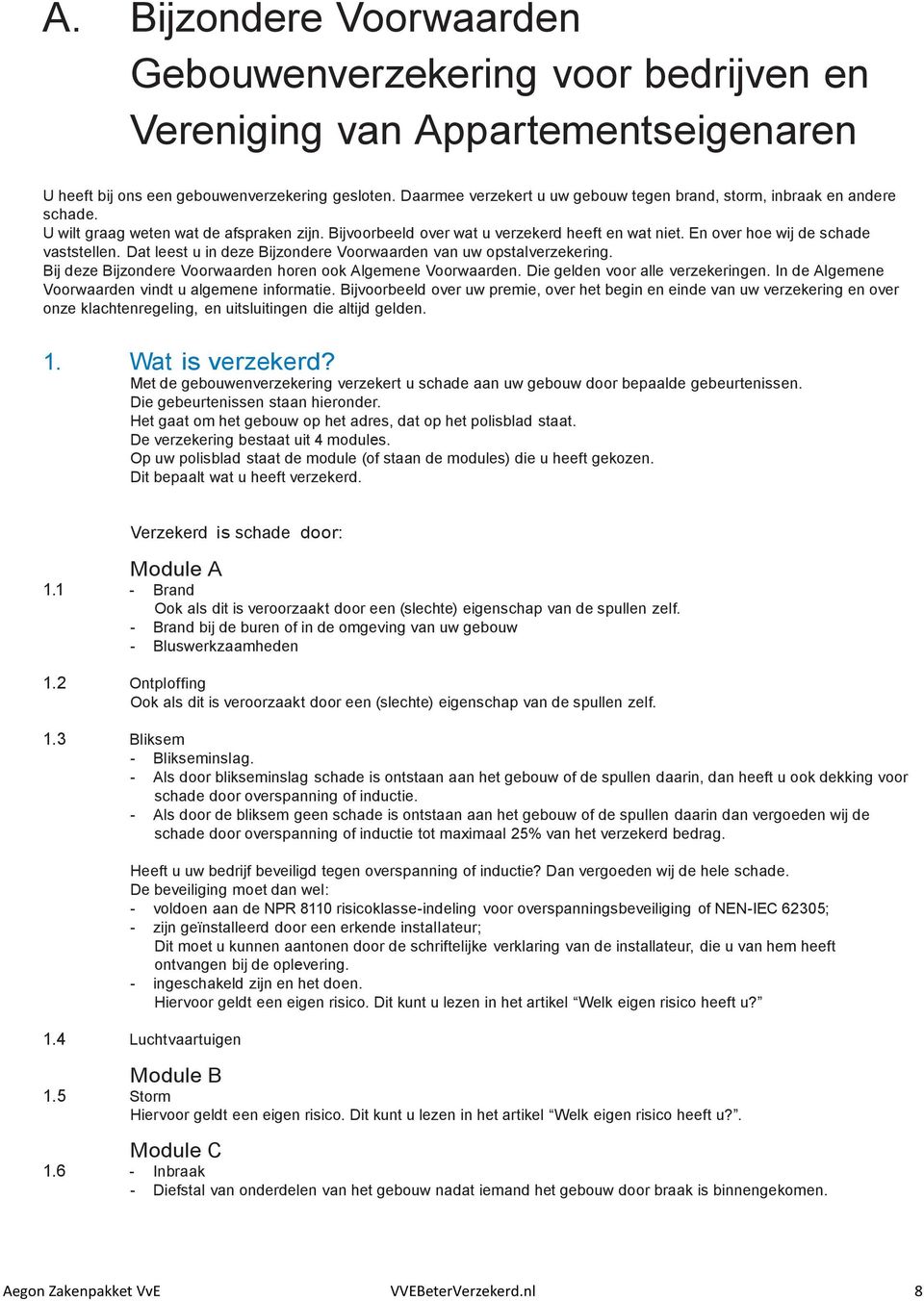 En over hoe wij de schade vaststellen. Dat leest u in deze Bijzondere Voorwaarden van uw opstalverzekering. Bij deze Bijzondere Voorwaarden horen ook Algemene Voorwaarden.