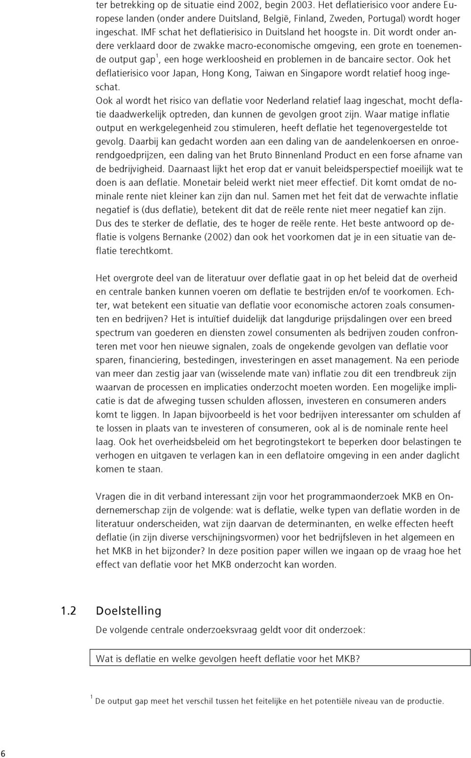 Dit wordt onder andere verklaard door de zwakke macro-economische omgeving, een grote en toenemende output gap 1, een hoge werkloosheid en problemen in de bancaire sector.