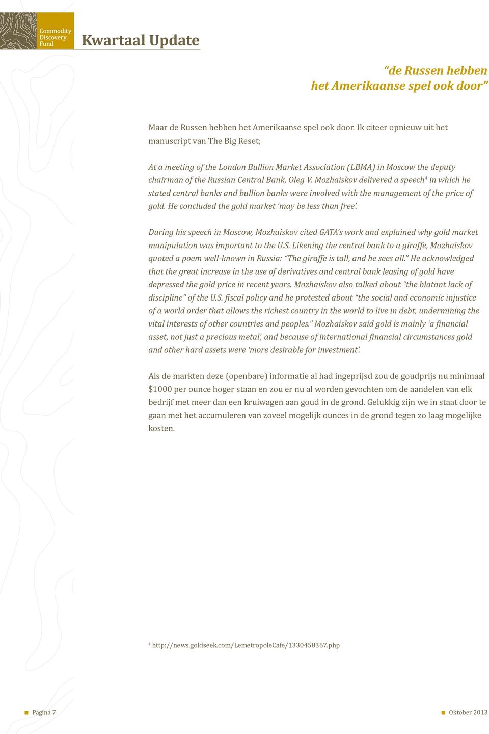 Mozhaiskov delivered a speech 4 in which he stated central banks and bullion banks were involved with the management of the price of gold. He concluded the gold market may be less than free.