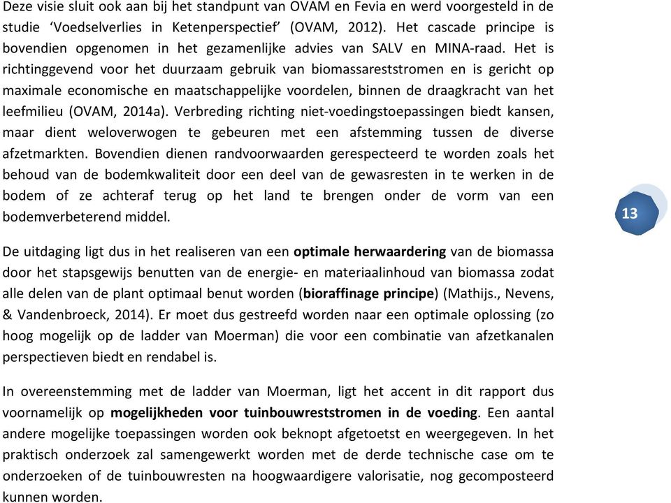 Het is richtinggevend voor het duurzaam gebruik van biomassareststromen en is gericht op maximale economische en maatschappelijke voordelen, binnen de draagkracht van het leefmilieu (OVAM, 2014a).