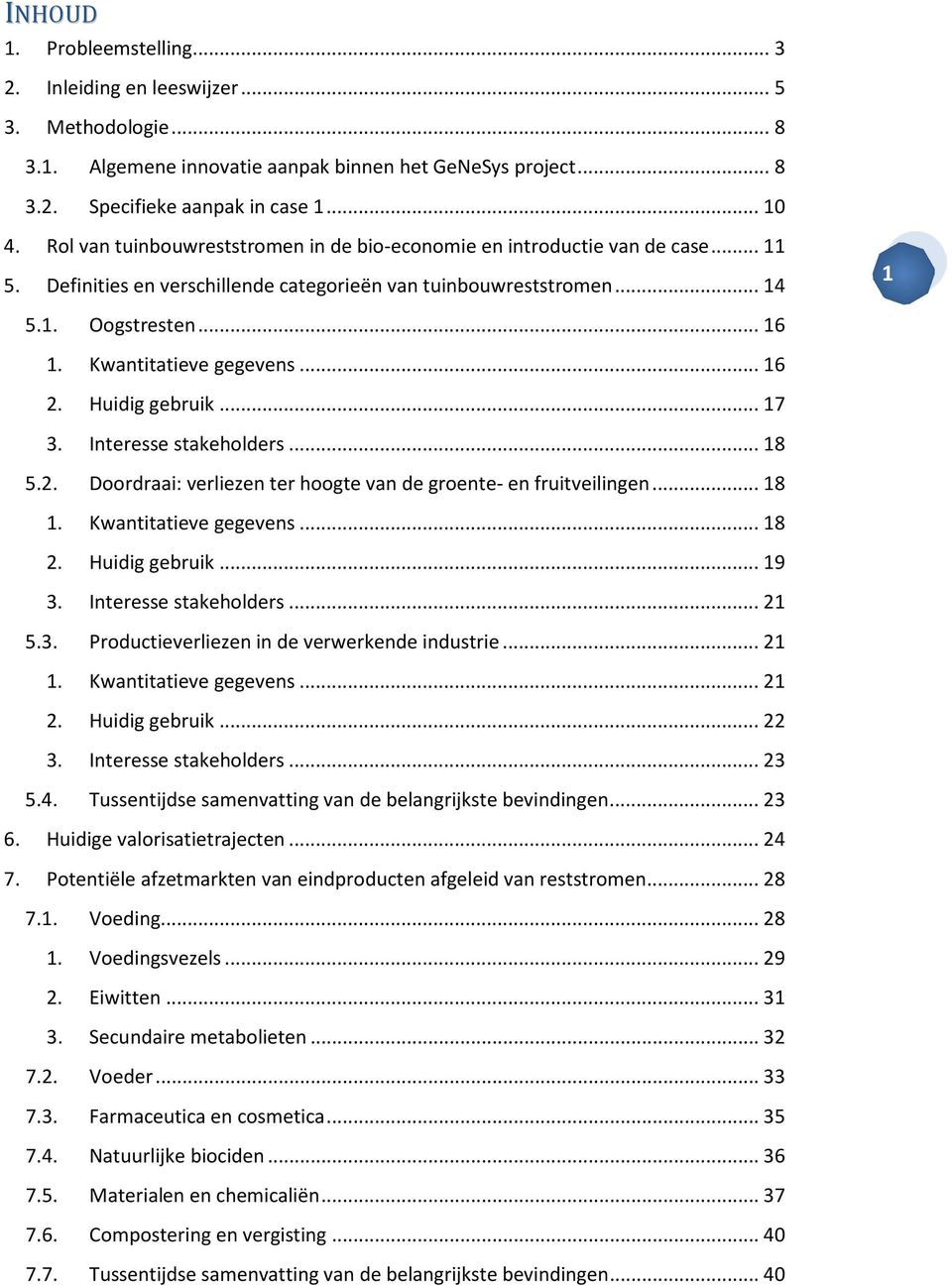 Kwantitatieve gegevens... 16 2. Huidig gebruik... 17 3. Interesse stakeholders... 18 5.2. Doordraai: verliezen ter hoogte van de groente- en fruitveilingen... 18 1. Kwantitatieve gegevens... 18 2.