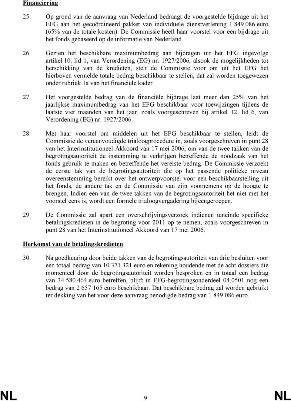 De Commissie heeft haar voorstel voor een bijdrage uit het fonds gebaseerd op de informatie van Nederland. 26.