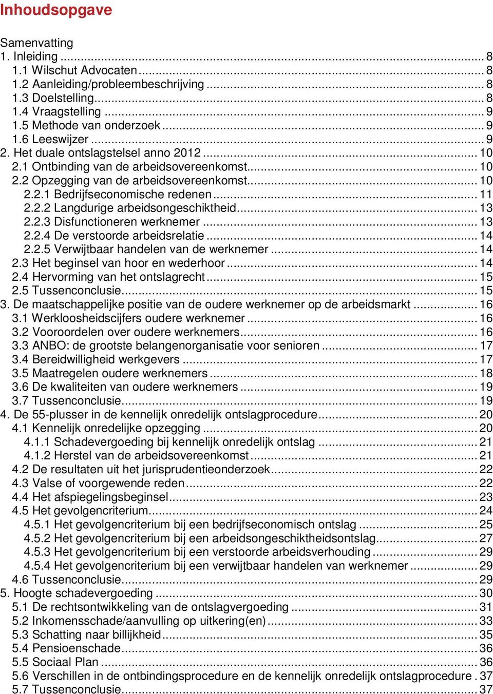 .. 13 2.2.3 Disfunctioneren werknemer... 13 2.2.4 De verstoorde arbeidsrelatie... 14 2.2.5 Verwijtbaar handelen van de werknemer... 14 2.3 Het beginsel van hoor en wederhoor... 14 2.4 Hervorming van het ontslagrecht.