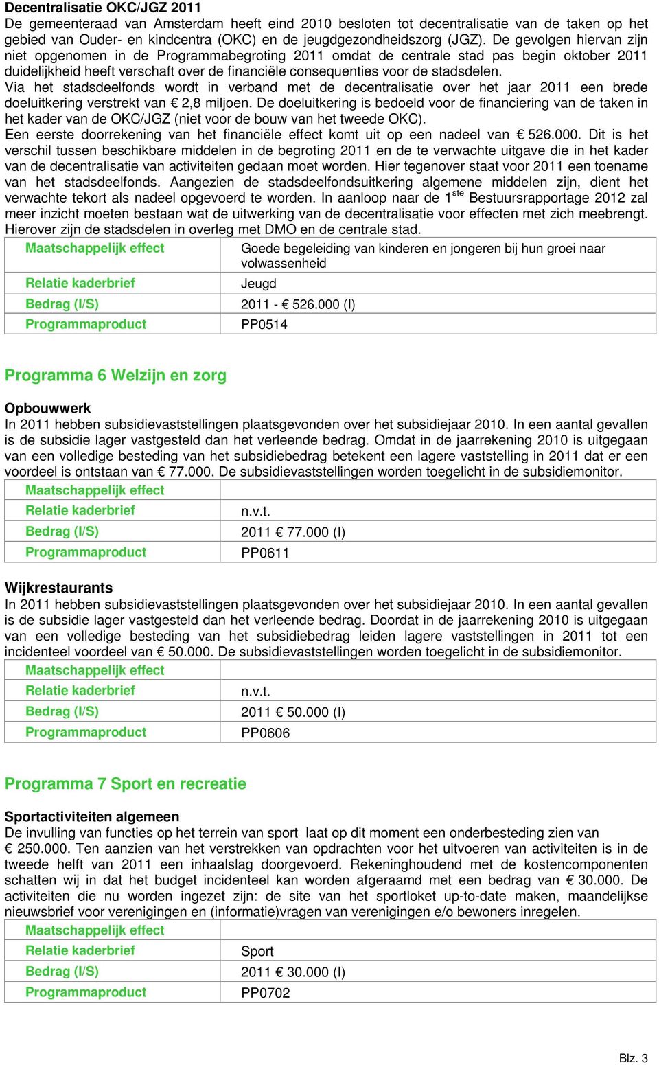 Via het stadsdeelfonds wordt in verband met de decentralisatie over het jaar 2011 een brede doeluitkering verstrekt van 2,8 miljoen.