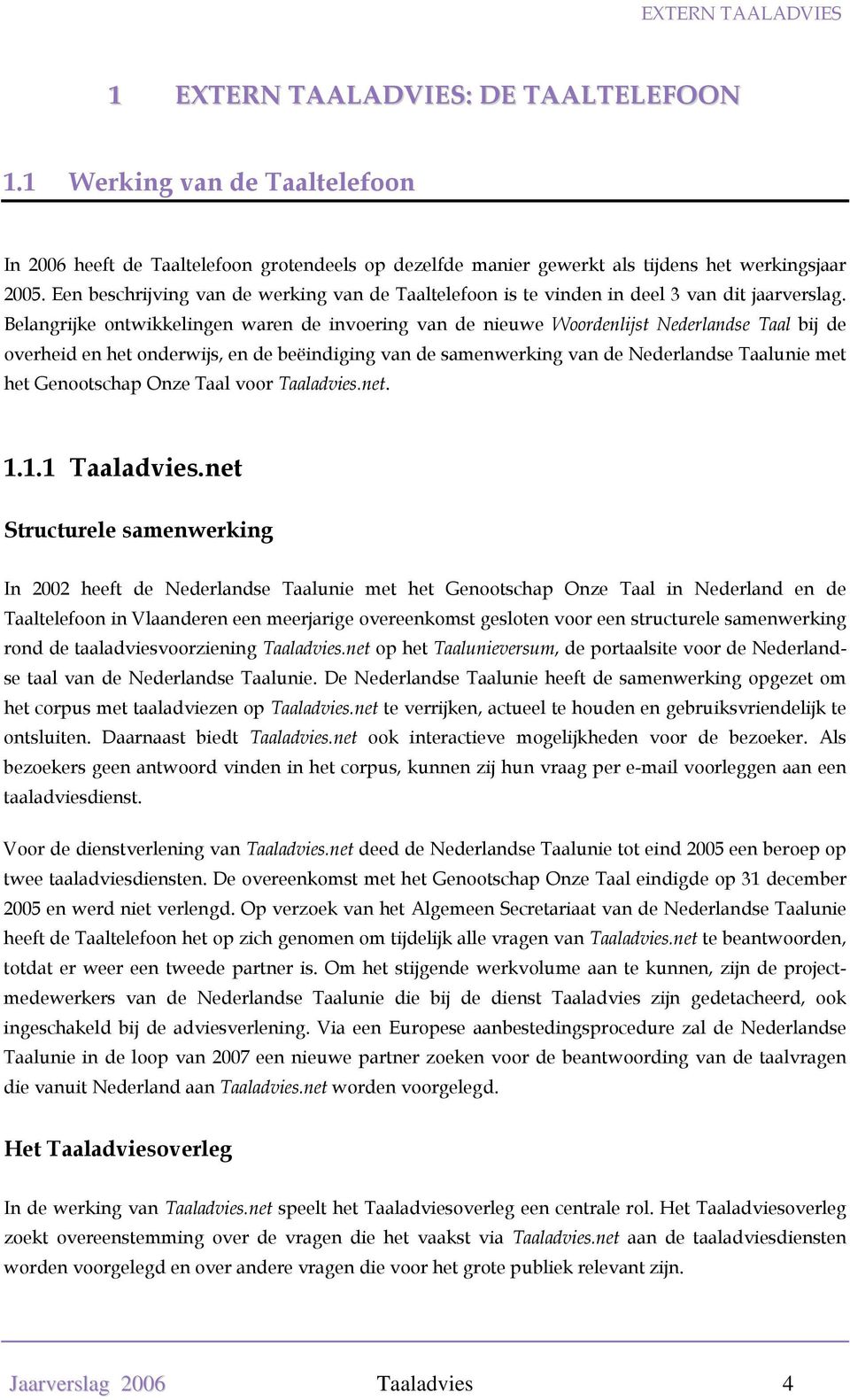 Belangrijke ontwikkelingen waren de invoering van de nieuwe Woordenlijst Nederlandse Taal bij de overheid en het onderwijs, en de beëindiging van de samenwerking van de Nederlandse Taalunie met het