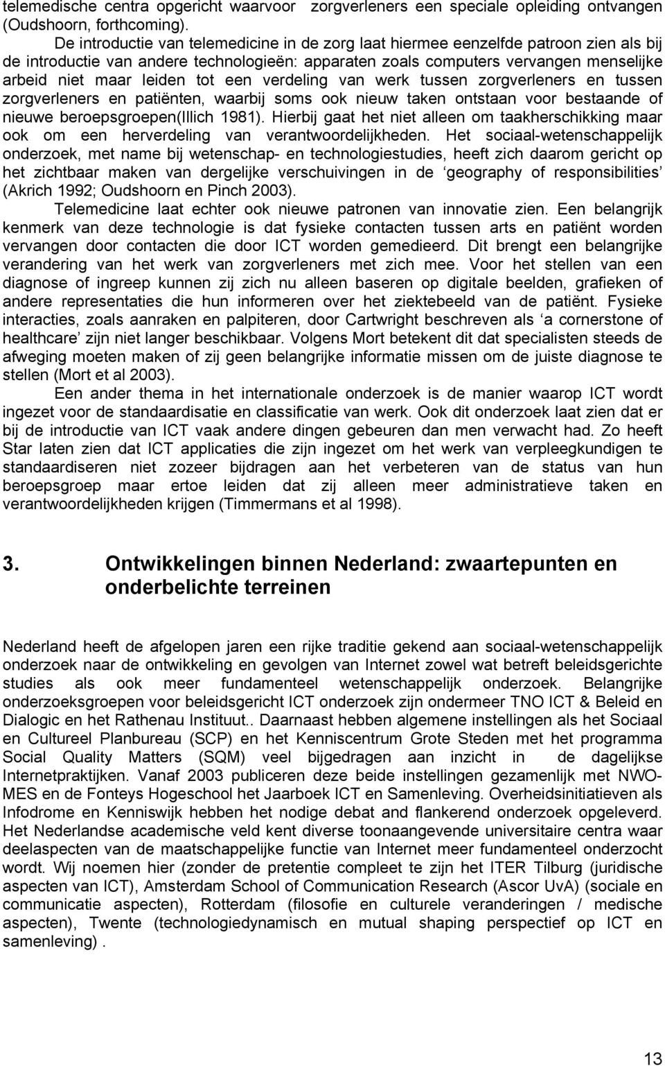 tot een verdeling van werk tussen zorgverleners en tussen zorgverleners en patiënten, waarbij soms ook nieuw taken ontstaan voor bestaande of nieuwe beroepsgroepen(illich 1981).