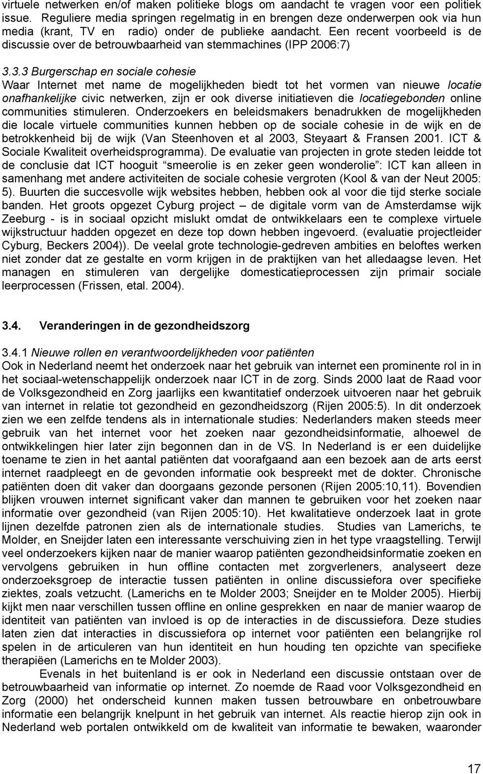 Een recent voorbeeld is de discussie over de betrouwbaarheid van stemmachines (IPP 2006:7) 3.