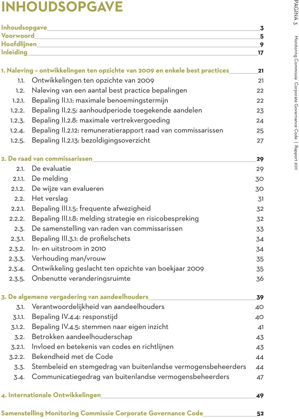 2.5. Bepaling II.2.13: bezoldigingsoverzicht 27 2. De raad van commissarissen 29 2.1. De evaluatie 29 2.1.1. De melding 30 2.1.2. De wijze van evalueren 30 2.2. Het verslag 31 2.2.1. Bepaling III.1.5: frequente afwezigheid 32 2.