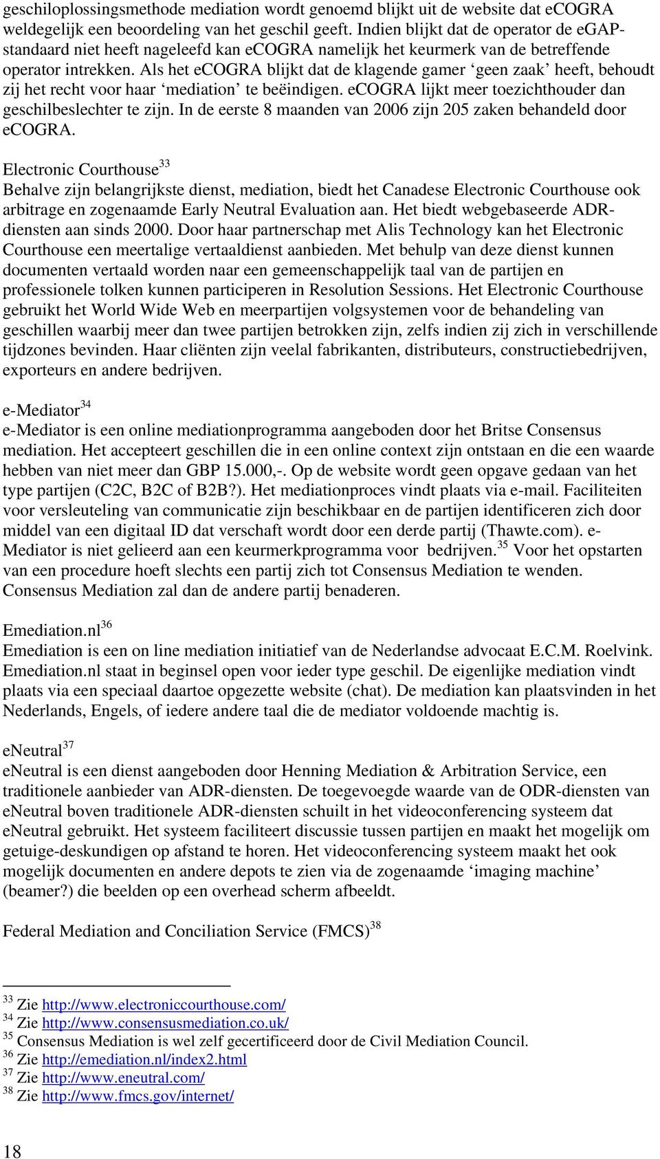 Als het ecogra blijkt dat de klagende gamer geen zaak heeft, behoudt zij het recht voor haar mediation te beëindigen. ecogra lijkt meer toezichthouder dan geschilbeslechter te zijn.