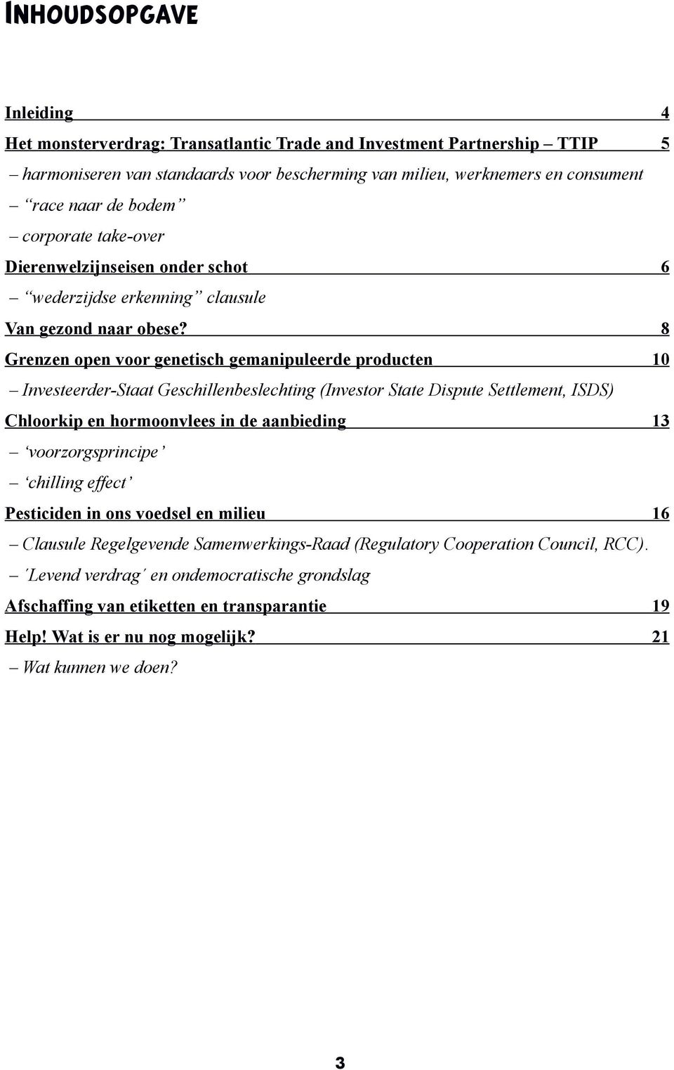 8 Grenzen open voor genetisch gemanipuleerde producten 10 Investeerder-Staat Geschillenbeslechting (Investor State Dispute Settlement, ISDS) Chloorkip en hormoonvlees in de aanbieding 13