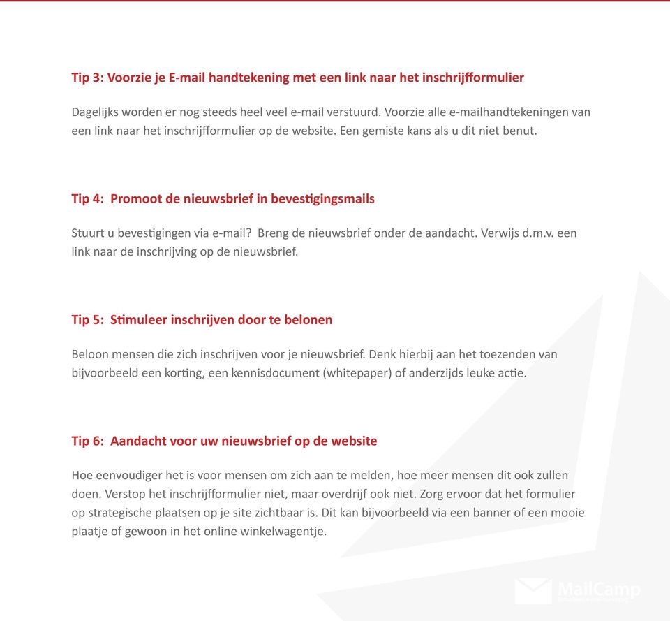 Tip 4: Promoot de nieuwsbrief in bevestigingsmails Stuurt u bevestigingen via e-mail? Breng de nieuwsbrief onder de aandacht. Verwijs d.m.v. een link naar de inschrijving op de nieuwsbrief.