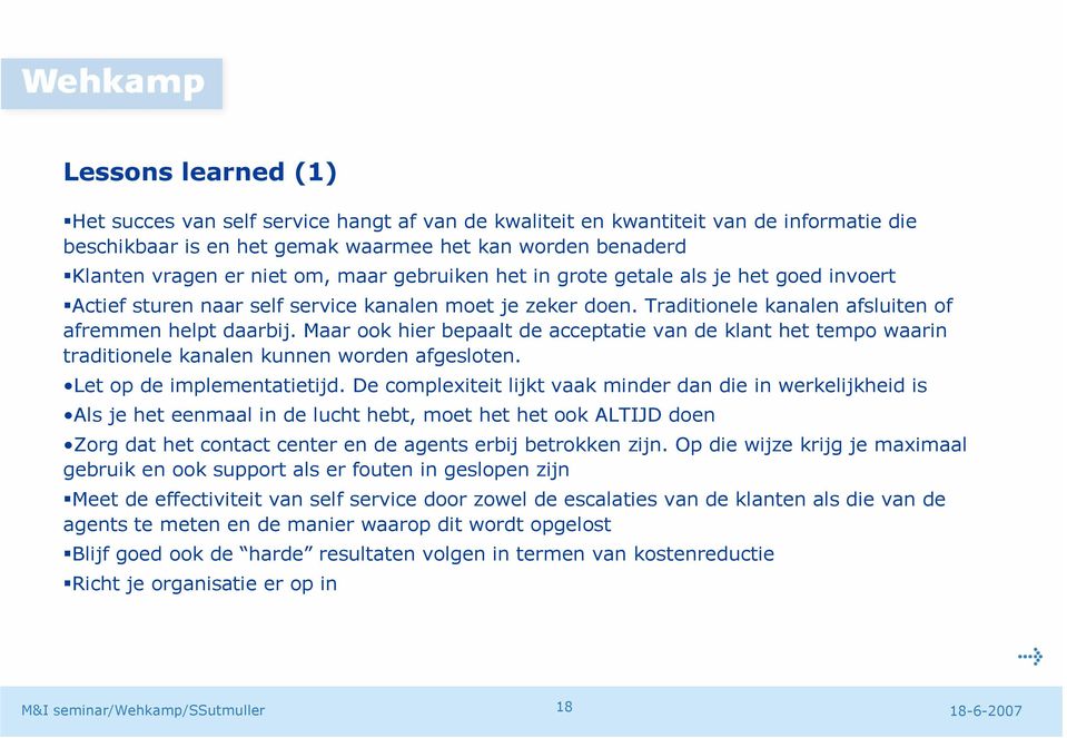 Maar ook hier bepaalt de acceptatie van de klant het tempo waarin traditionele kanalen kunnen worden afgesloten. Let op de implementatietijd.