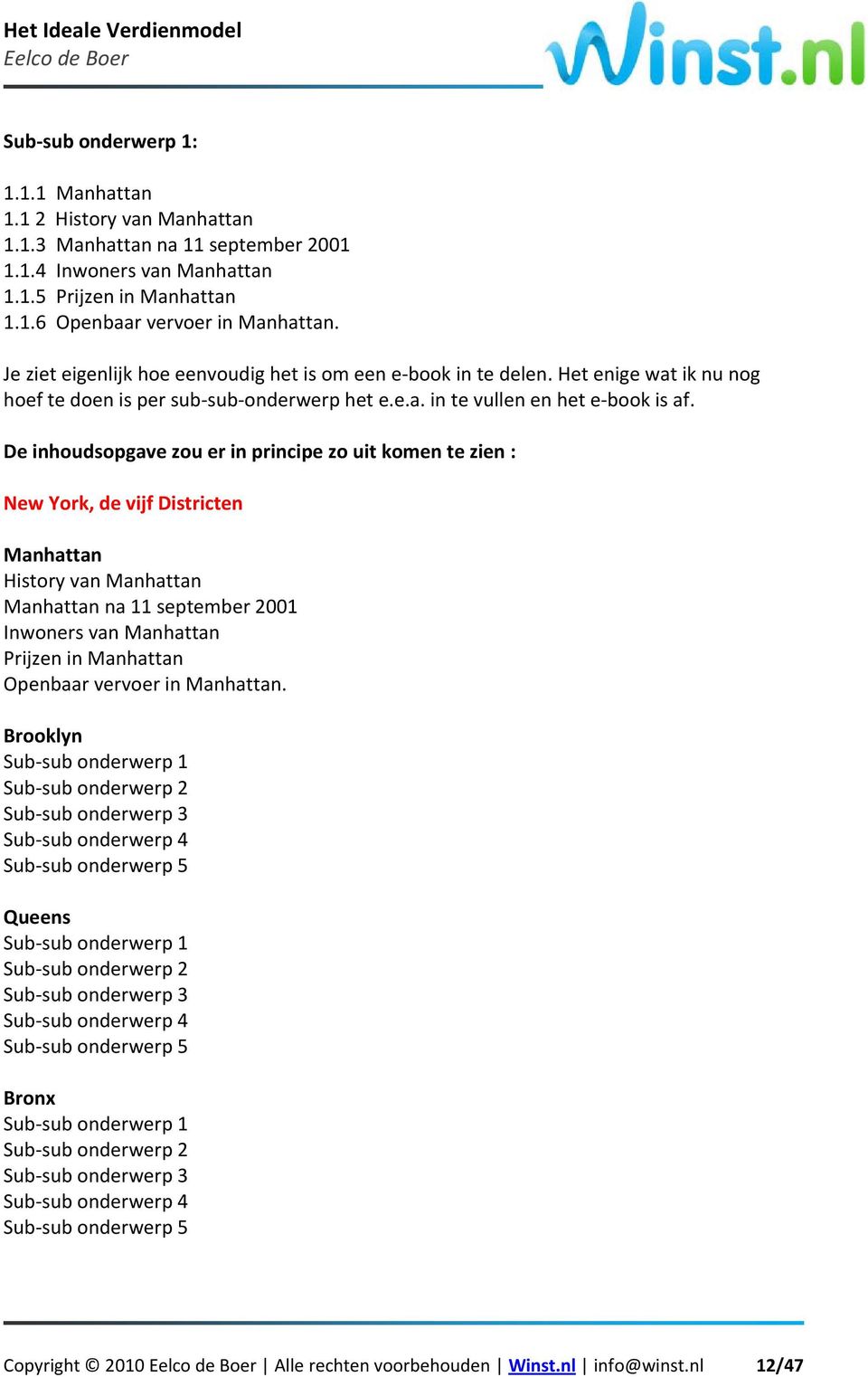 De inhoudsopgave zou er in principe zo uit komen te zien : New York, de vijf Districten Manhattan History van Manhattan Manhattan na 11 september 2001 Inwoners van Manhattan Prijzen in Manhattan