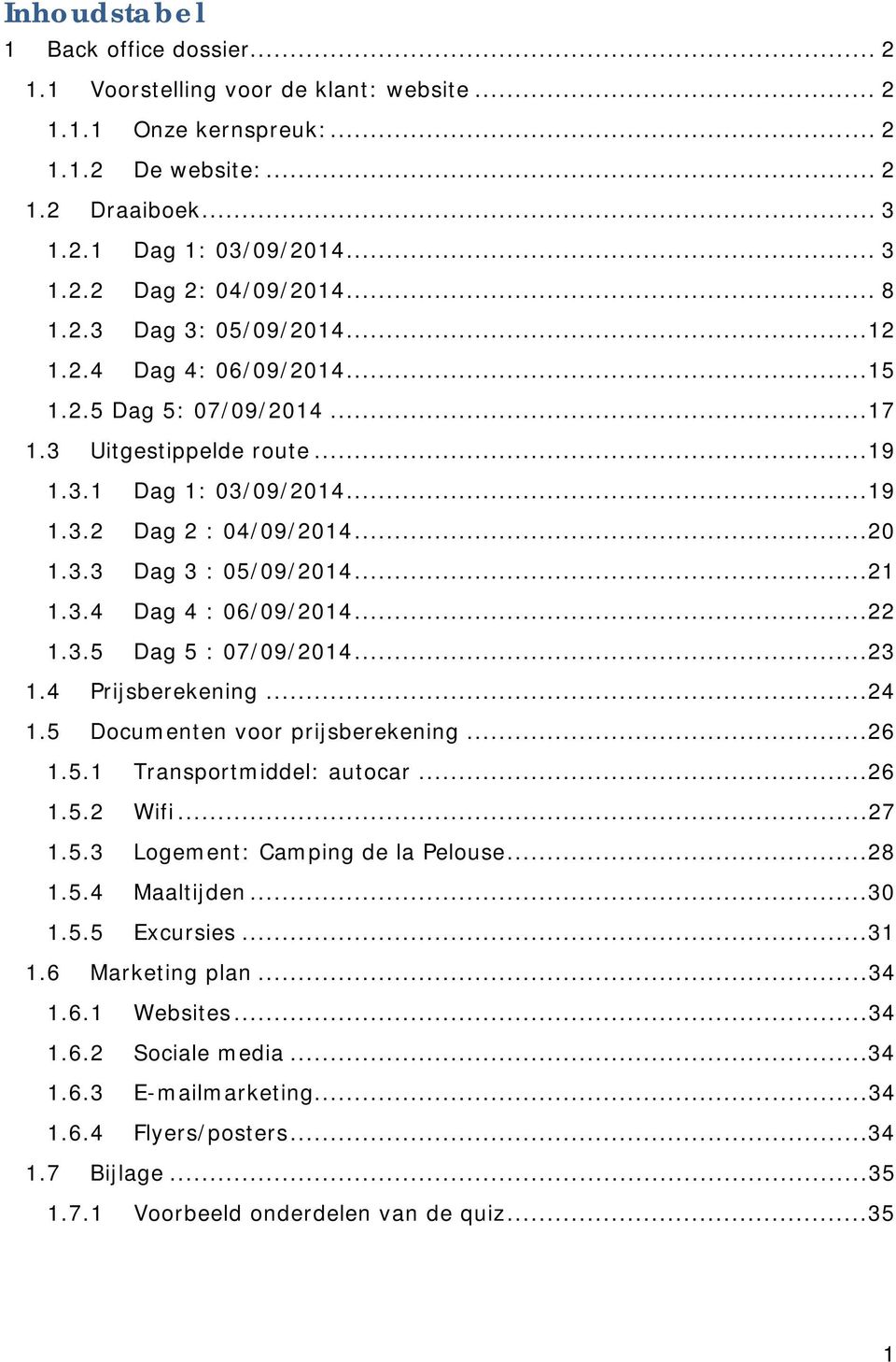 ..21 1.3.4 Dag 4 : 06/09/2014...22 1.3.5 Dag 5 : 07/09/2014...23 1.4 Prijsberekening...24 1.5 Documenten voor prijsberekening...26 1.5.1 Transportmiddel: autocar...26 1.5.2 Wifi...27 1.5.3 Logement: Camping de la Pelouse.