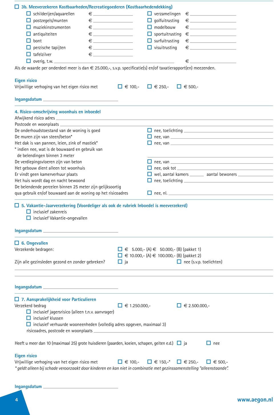 Eigen risico Vrijwillige verhoging van het eigen risico met 100,- 250,- 500,- Ingangsdatum 4.