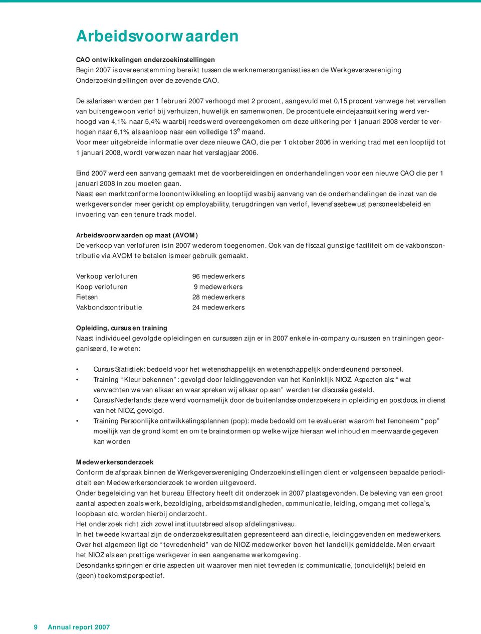 De procentuele eindejaarsuitkering werd verhoogd van 4,1% naar 5,4% waarbij reeds werd overeengekomen om deze uitkering per 1 januari 2008 verder te verhogen naar 6,1% als aanloop naar een volledige