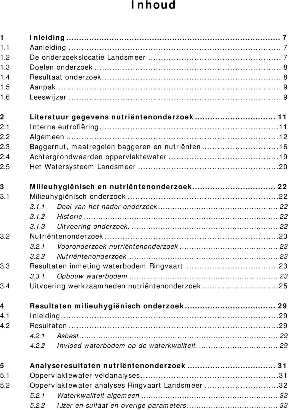 .. 19 2.5 Het Watersysteem Landsmeer... 20 3 Milieuhygiënisch en nutriëntenonderzoek... 22 3.1 Milieuhygiënisch onderzoek... 22 3.1.1 Doel van het nader onderzoek... 22 3.1.2 Historie... 22 3.1.3 Uitvoering onderzoek.