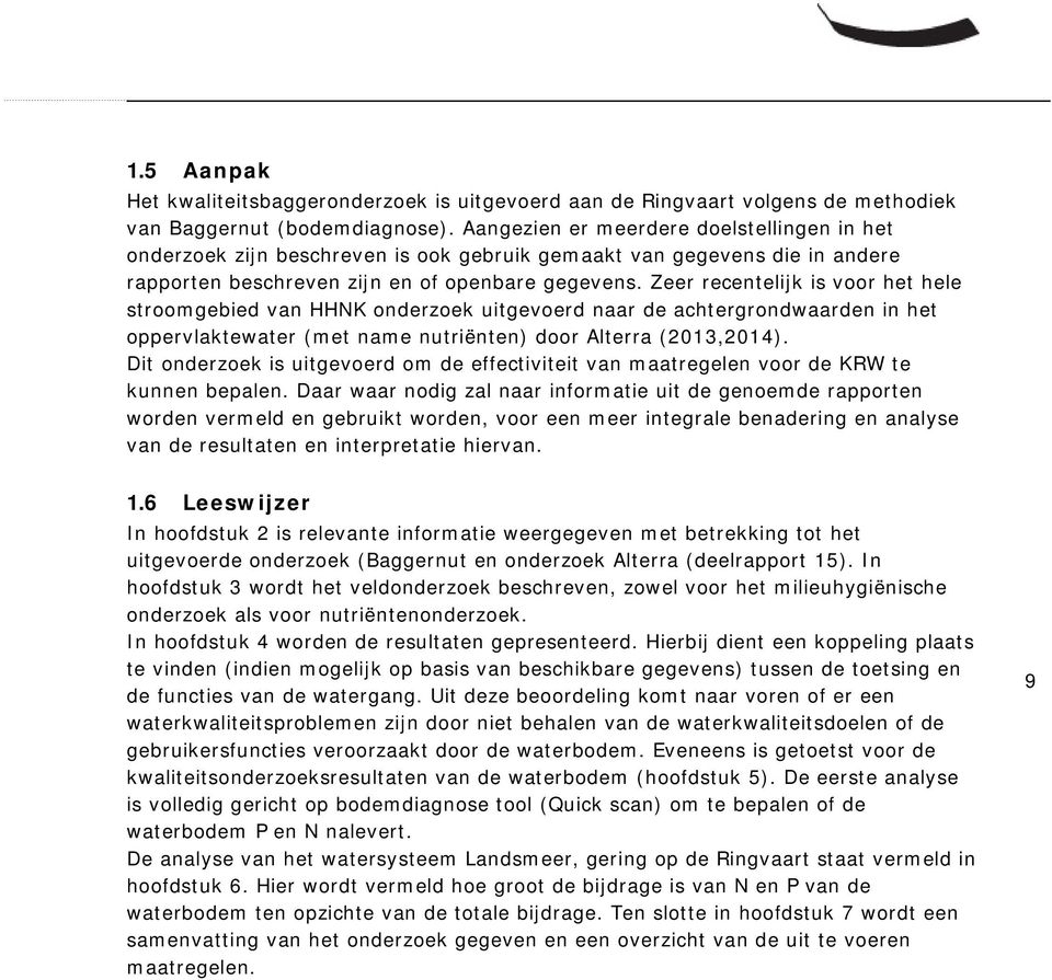 Zeer recentelijk is voor het hele stroomgebied van HHNK onderzoek uitgevoerd naar de achtergrondwaarden in het oppervlaktewater (met name nutriënten) door Alterra (2013,2014).