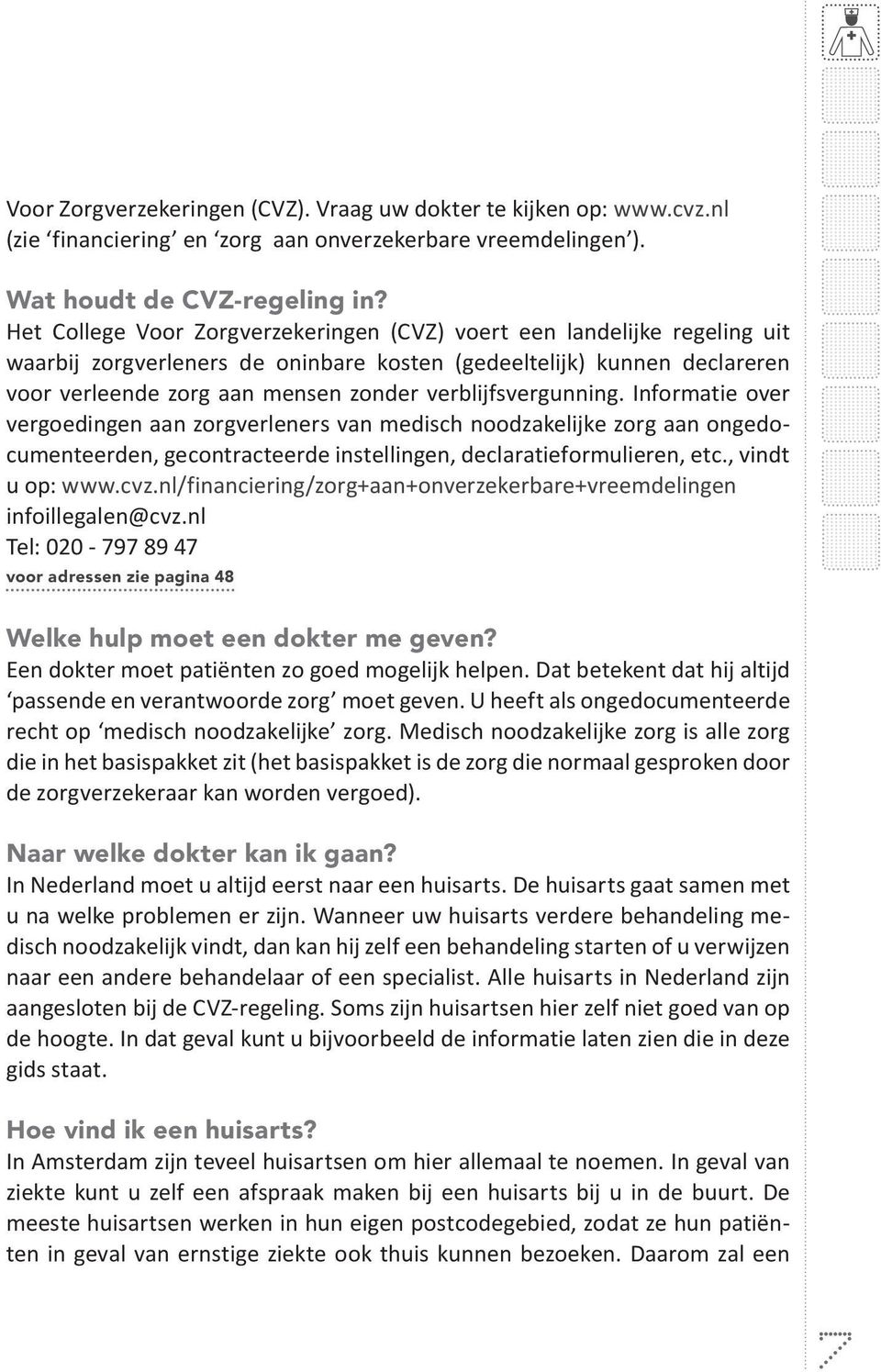 verblijfsvergunning. Informatie over vergoedingen aan zorgverleners van medisch noodzakelijke zorg aan ongedocumenteerden, gecontracteerde instellingen, declaratieformulieren, etc., vindt u op: www.