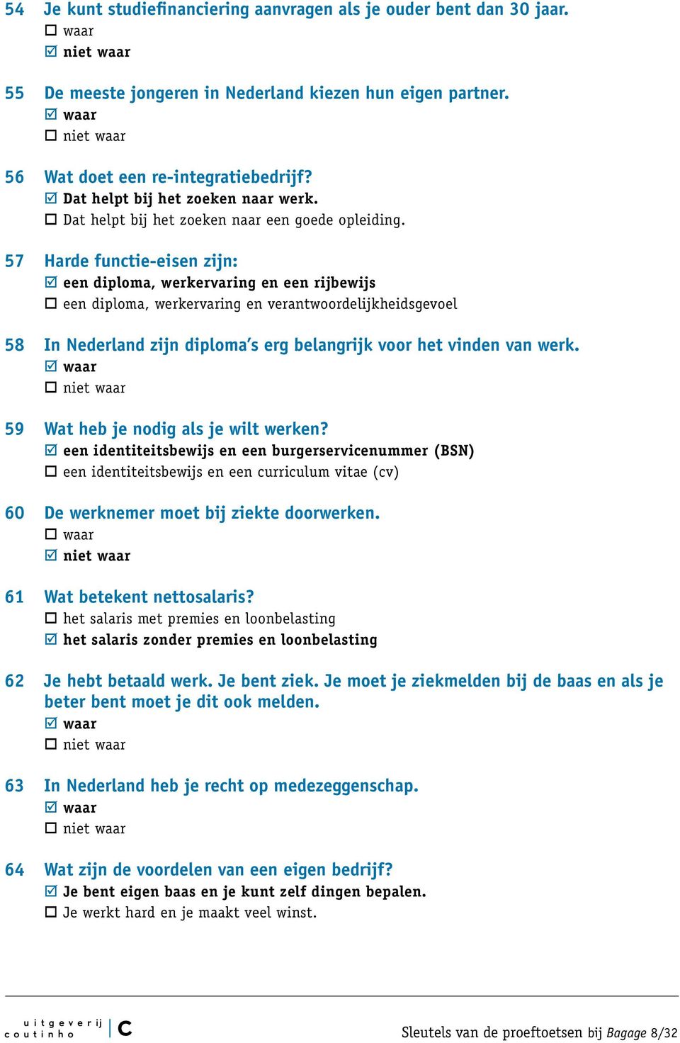 57 Harde functie-eisen zijn: een diploma, werkervaring en een rijbewijs een diploma, werkervaring en verantwoordelijkheidsgevoel 58 In Nederland zijn diploma s erg belangrijk voor het vinden van werk.