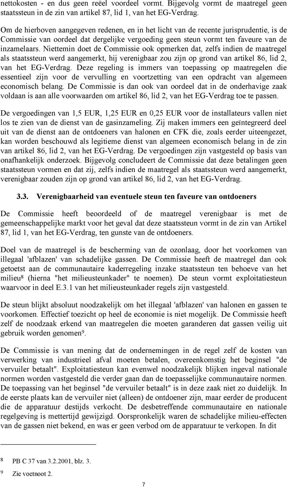 Niettemin doet de Commissie ook opmerken dat, zelfs indien de maatregel als staatssteun werd aangemerkt, hij verenigbaar zou zijn op grond van artikel 86, lid 2, van het EG-Verdrag.