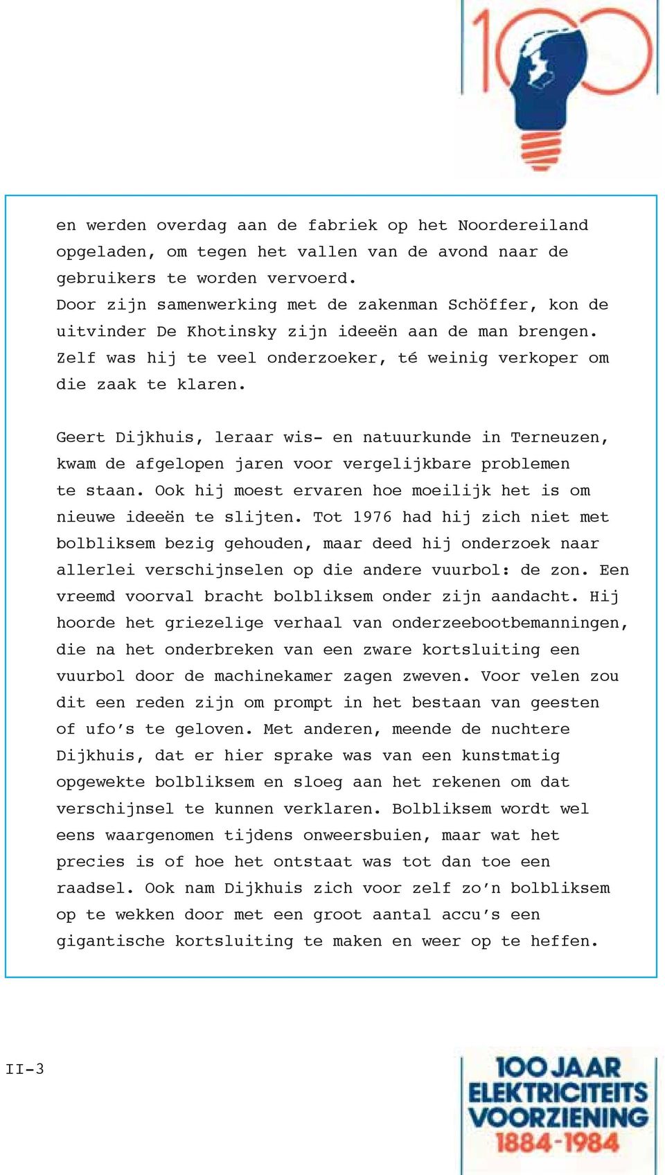 Geert Dijkhuis, leraar wis- en natuurkunde in Terneuzen, kwam de afgelopen jaren voor vergelijkbare problemen te staan. Ook hij moest ervaren hoe moeilijk het is om nieuwe ideeën te slijten.