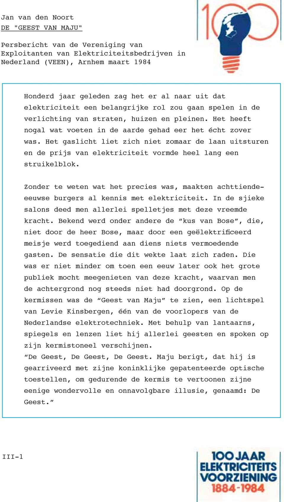 Het gaslicht liet zich niet zomaar de laan uitsturen en de prijs van elektriciteit vormde heel lang een struikelblok.