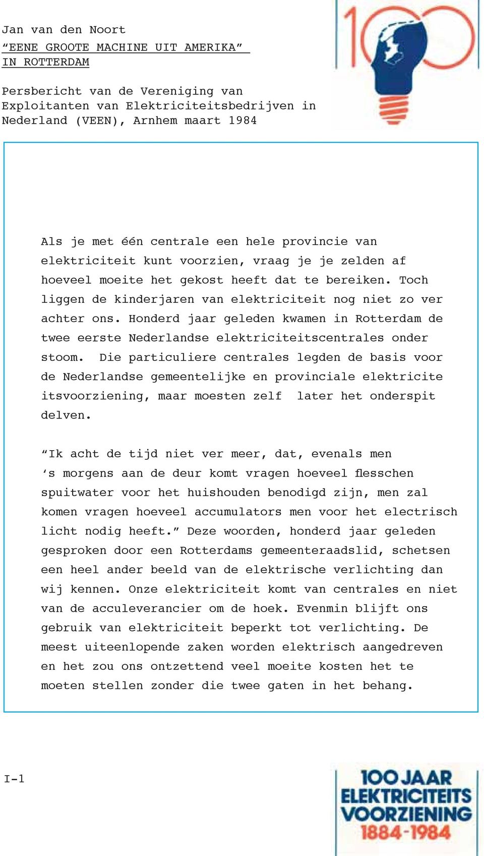 Toch liggen de kinderjaren van elektriciteit nog niet zo ver achter ons. Honderd jaar geleden kwamen in Rotterdam de twee eerste Nederlandse elektriciteitscentrales onder stoom.