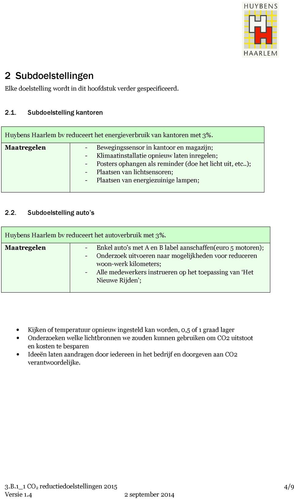 .); - Plaatsen van lichtsensoren; - Plaatsen van energiezuinige lampen; 2.2. Subdoelstelling auto s Huybens Haarlem bv reduceert het autoverbruik met 3%.