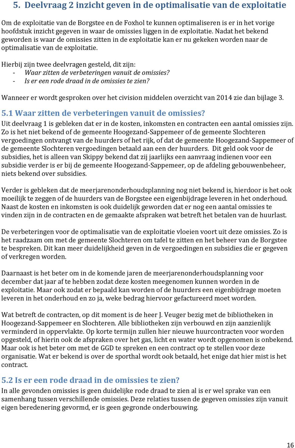 Hierbij zijn twee deelvragen gesteld, dit zijn: - Waar zitten de verbeteringen vanuit de omissies? - Is er een rode draad in de omissies te zien?