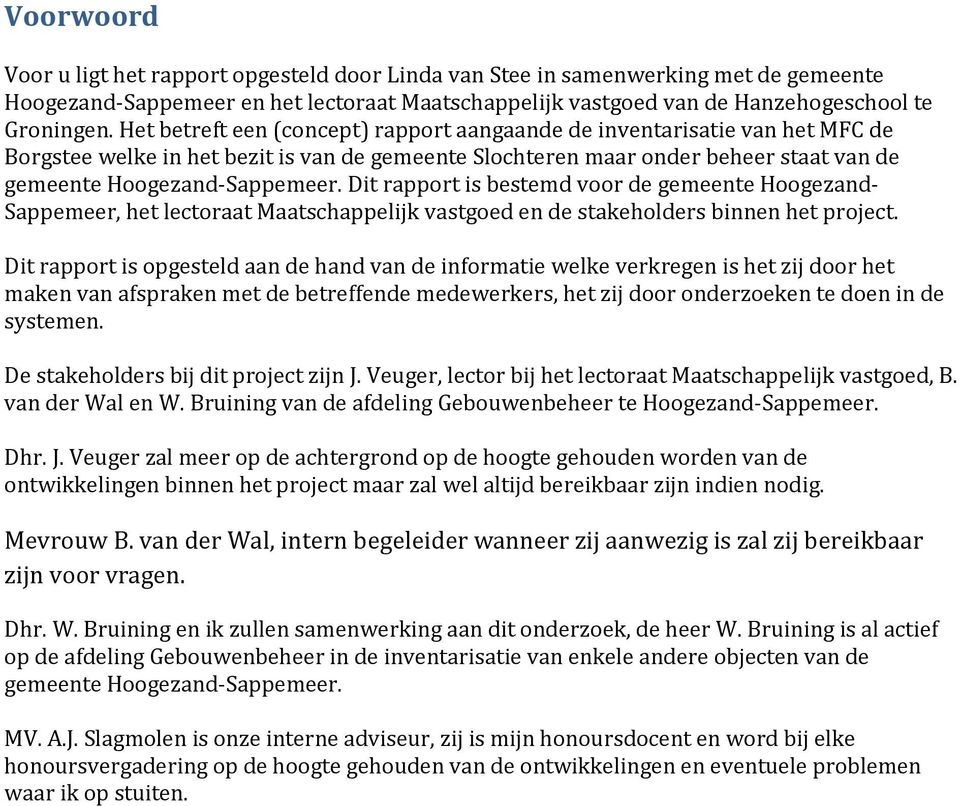 Dit rapport is bestemd voor de gemeente Hoogezand- Sappemeer, het lectoraat Maatschappelijk vastgoed en de stakeholders binnen het project.