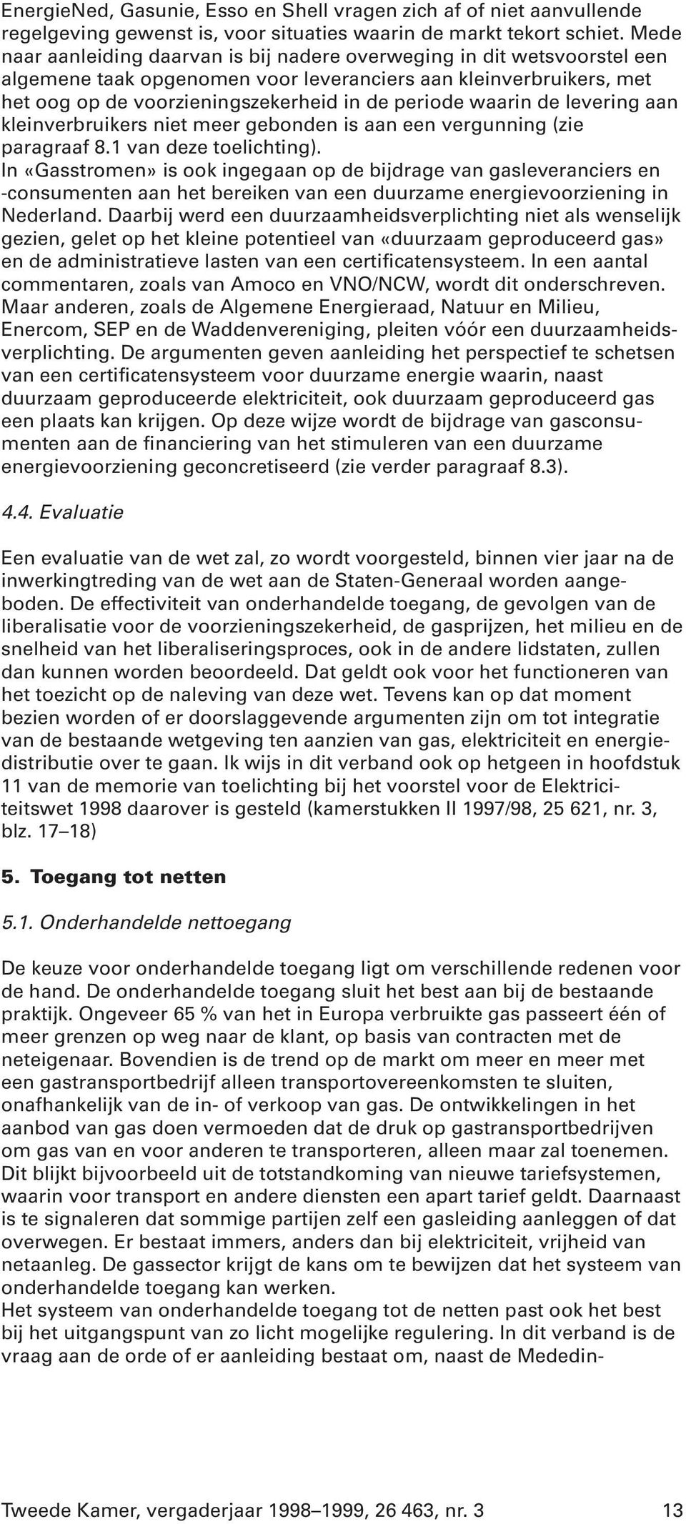 waarin de levering aan kleinverbruikers niet meer gebonden is aan een vergunning (zie paragraaf 8.1 van deze toelichting).