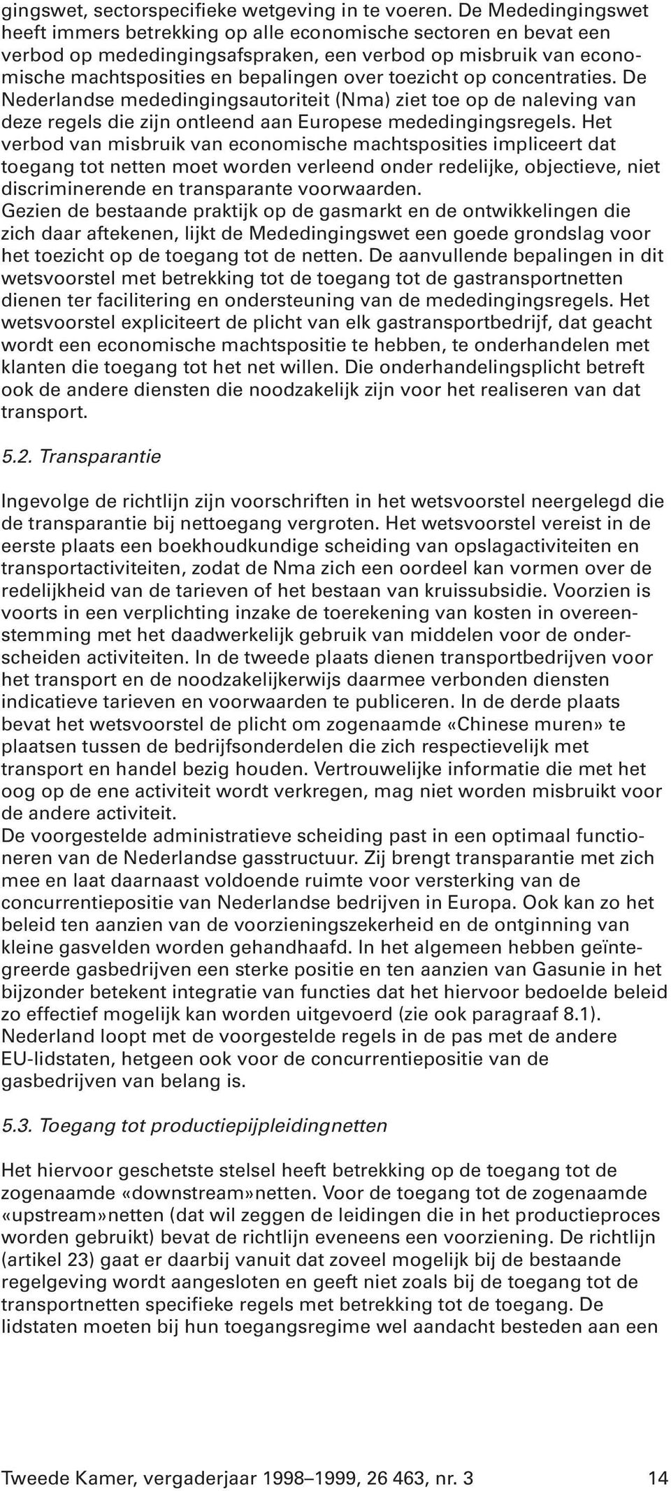 op concentraties. De Nederlandse mededingingsautoriteit (Nma) ziet toe op de naleving van deze regels die zijn ontleend aan Europese mededingingsregels.