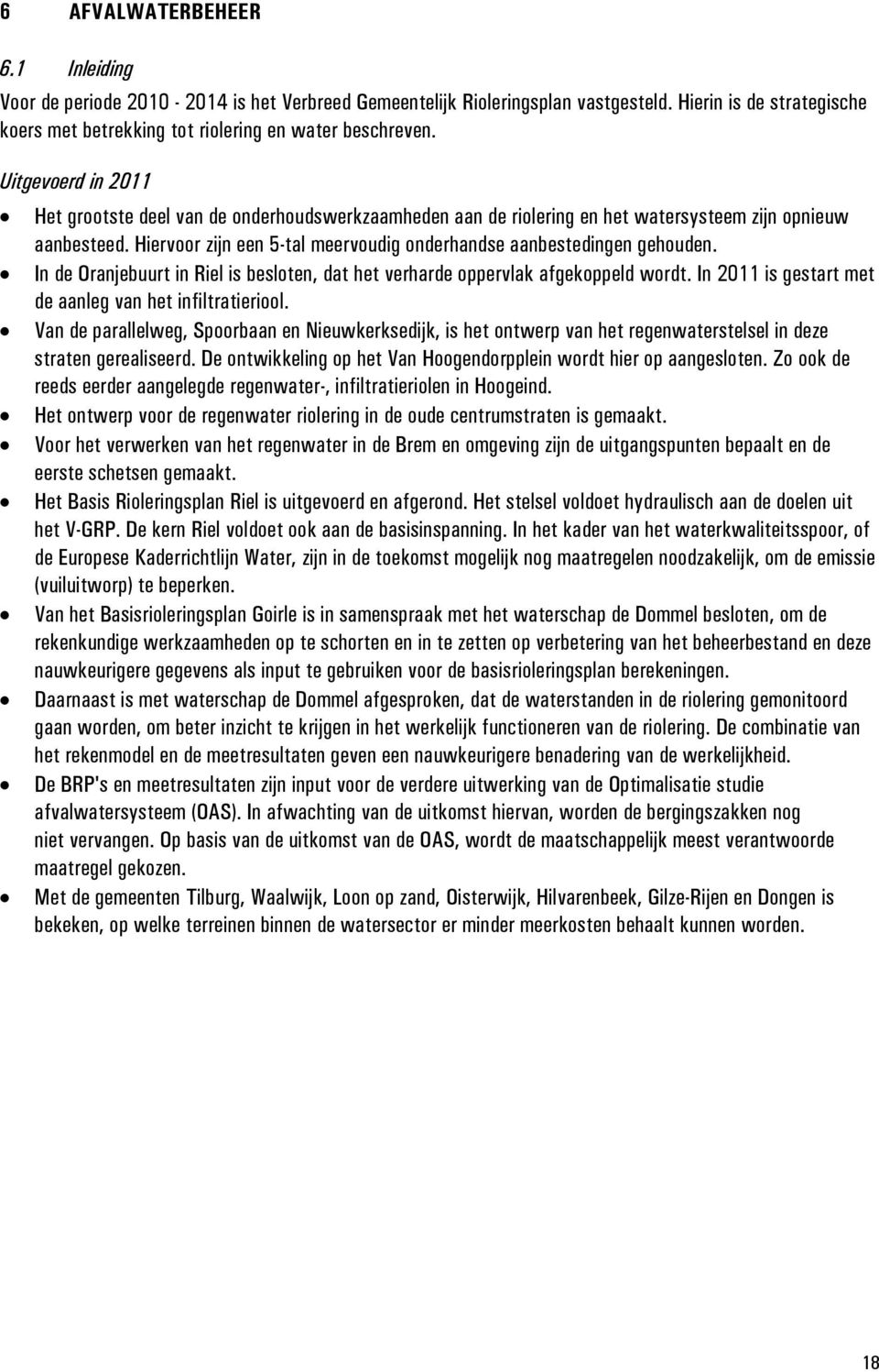 Hiervoor zijn een 5-tal meervoudig onderhandse aanbestedingen gehouden. In de Oranjebuurt in Riel is besloten, dat het verharde oppervlak afgekoppeld wordt.