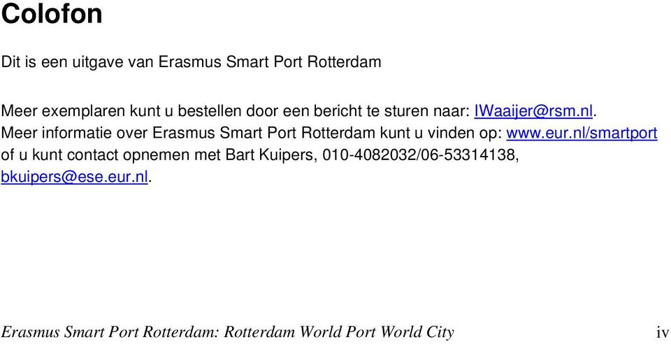 Meer informatie over Erasmus Smart Port Rotterdam kunt u vinden op: www.eur.