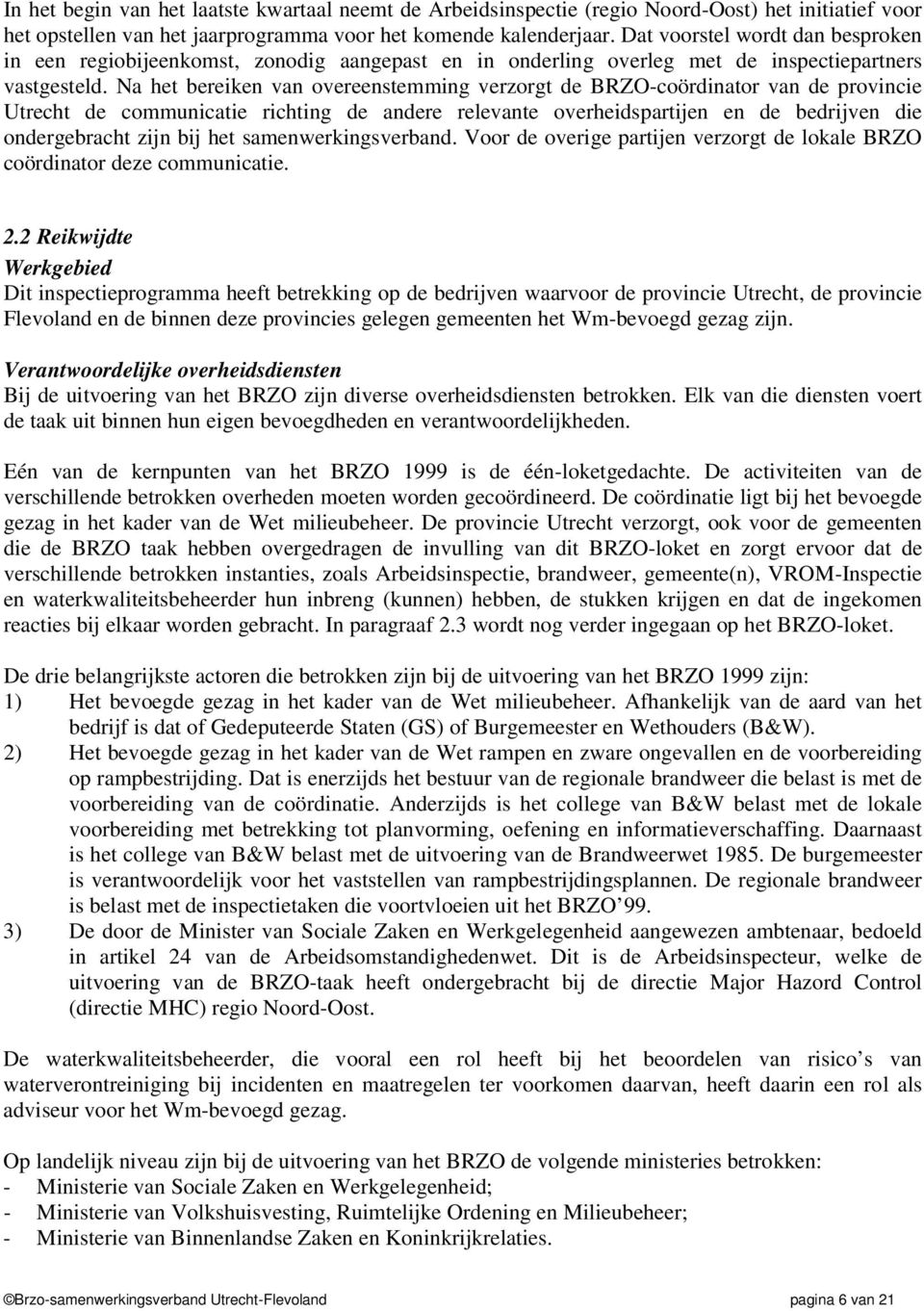 Na het bereiken van overeenstemming verzorgt de BRZO-coördinator van de provincie Utrecht de communicatie richting de andere relevante overheidspartijen en de bedrijven die ondergebracht zijn bij het