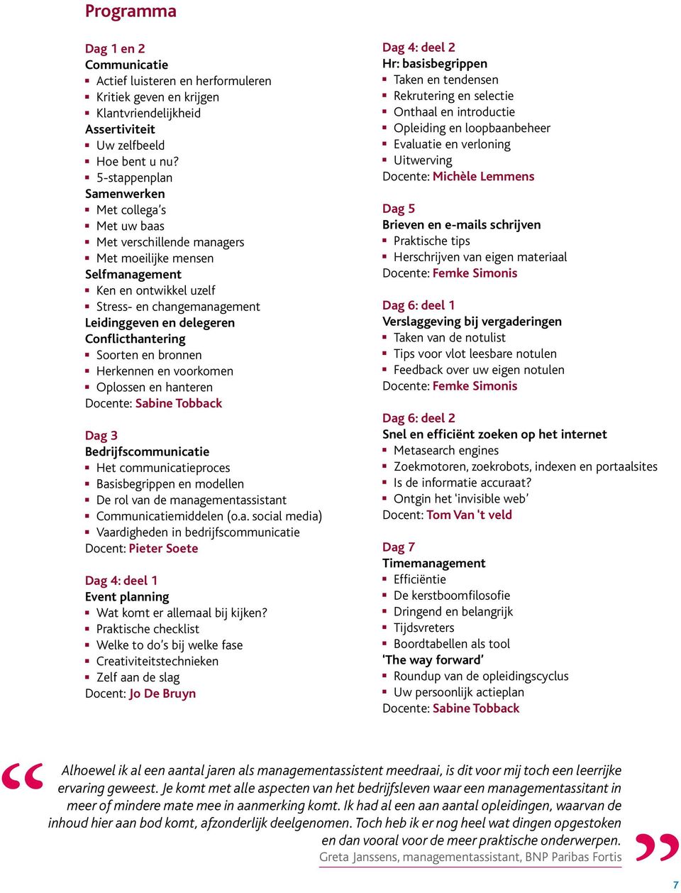 Herkee e voorkome Oplosse e hatere Docete: Sabie Tobback Dag 3 Bedrijfscommuicatie Het commuicatieproces Basisbegrippe e modelle De rol va de maagemetassistat Commuicatiemiddele (o.a. social media) Vaardighede i bedrijfscommuicatie Docet: Pieter Soete Dag 4: deel 1 Evet plaig Wat komt er allemaal bij kijke?