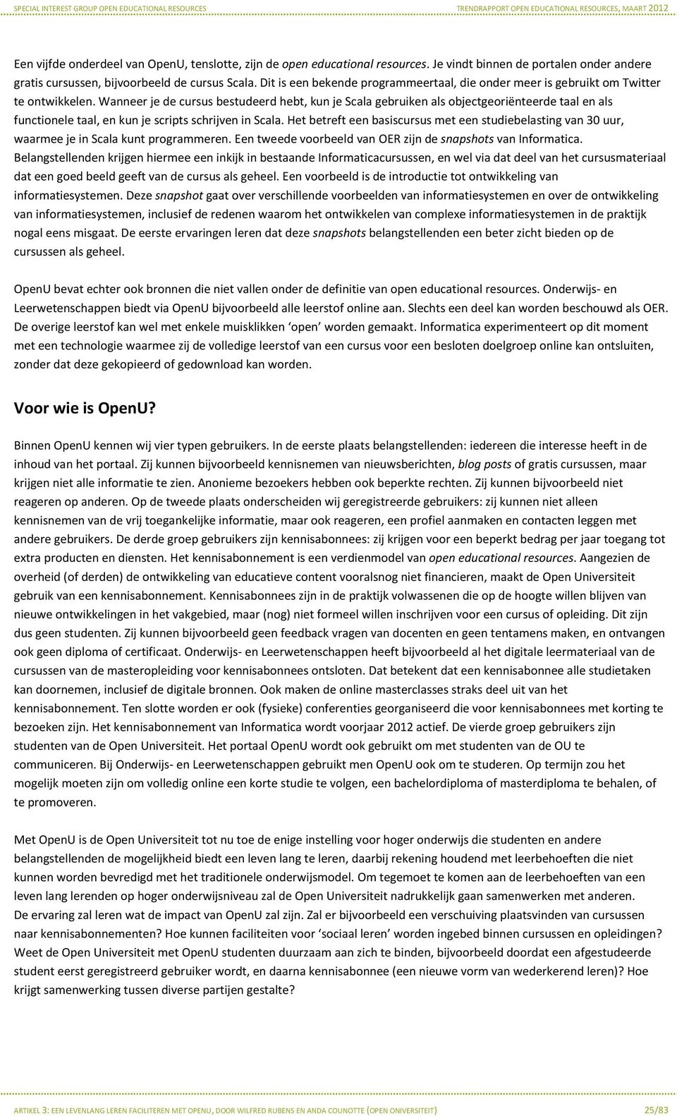 Wanneer je de cursus bestudeerd hebt, kun je Scala gebruiken als objectgeoriënteerde taal en als functionele taal, en kun je scripts schrijven in Scala.