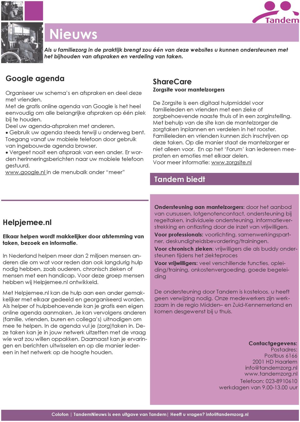 Deel uw agenda-afspraken met anderen. Gebruik uw agenda steeds terwijl u onderweg bent. Toegang vanaf uw mobiele telefoon door gebruik van ingebouwde agenda browser.