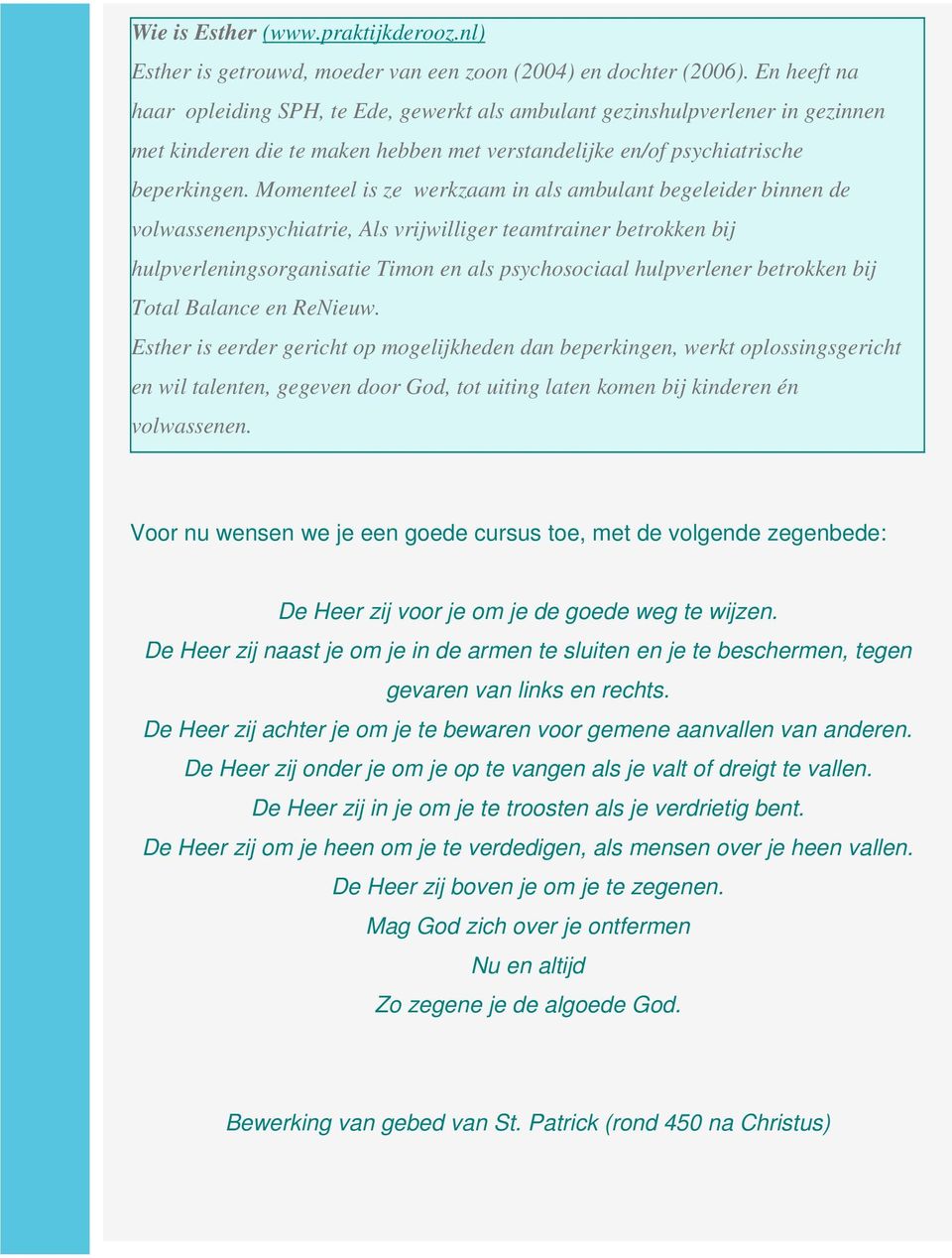 Momenteel is ze werkzaam in als ambulant begeleider binnen de volwassenenpsychiatrie, Als vrijwilliger teamtrainer betrokken bij hulpverleningsorganisatie Timon en als psychosociaal hulpverlener