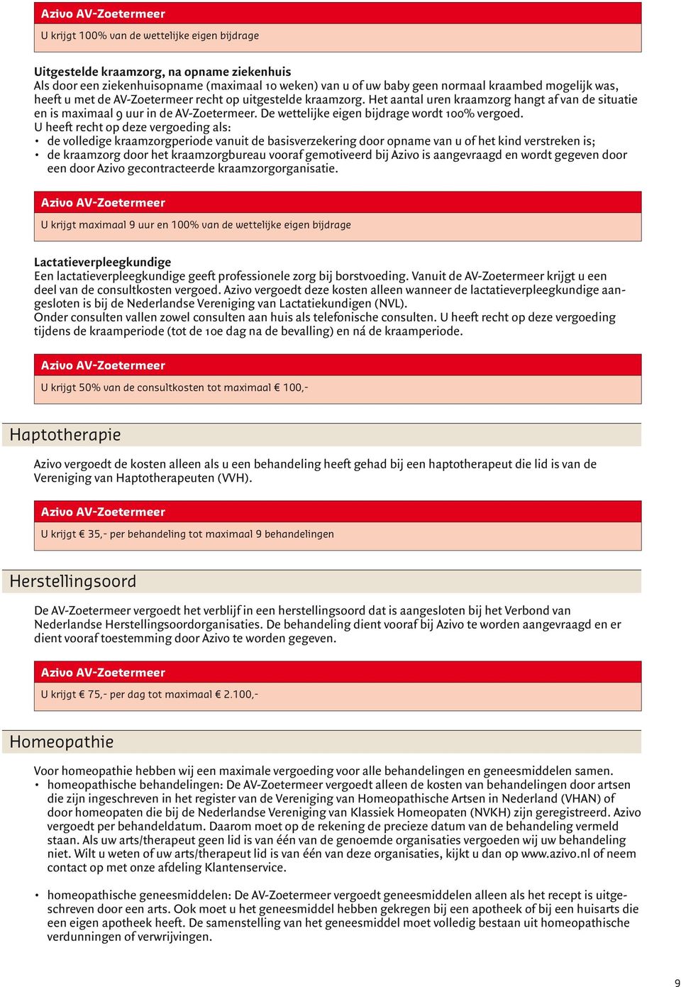 U heeft recht op deze vergoeding als: de volledige kraamzorgperiode vanuit de basisverzekering door opname van u of het kind verstreken is; de kraamzorg door het kraamzorgbureau vooraf gemotiveerd