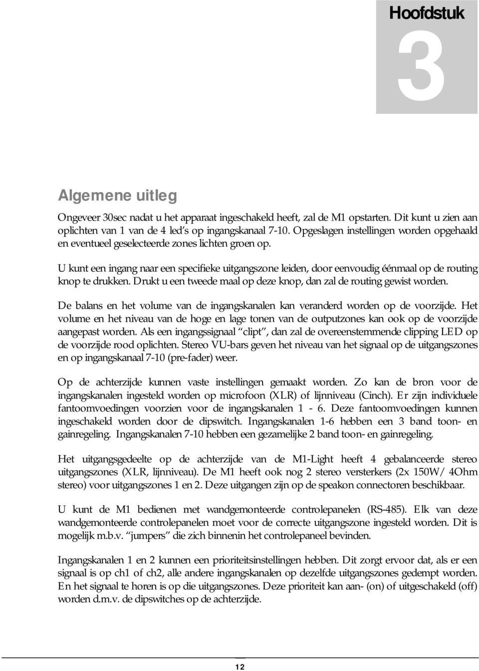 U kunt een ingang naar een specifieke uitgangszone leiden, door eenvoudig éénmaal op de routing knop te drukken. Drukt u een tweede maal op deze knop, dan zal de routing gewist worden.